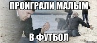 Проиграли малым в футбол