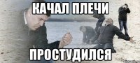 качал плечи простудился