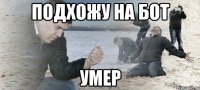 Подхожу на бот Умер