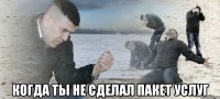  когда ты не сделал пакет услуг