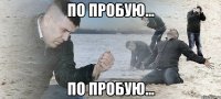 по пробую... по пробую...