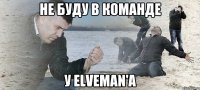 Не буду в команде У Elveman'a