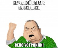 На чужой блеать территории секс устроили!