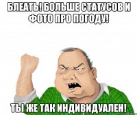 Блеать! Больше статусов и фото про погоду! Ты же так индивидуален!