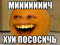 Мииииииич хуи пососичь