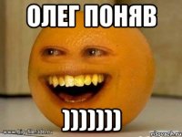 Олег поняв )))))))