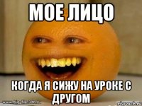 Мое лицо Когда я сижу на уроке с другом