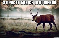 я просто боюсь отношений 