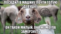 Посадил в машину почти голую девушку Он такой милый, она же могла замерзнуть