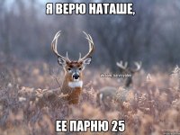 я верю наташе, ее парню 25