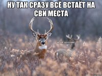 ну так сразу всё встаёт на сви места 