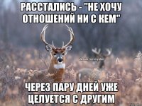 Расстались - "Не хочу отношений ни с кем" Через пару дней уже целуется с другим