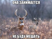 она занимается не буду мешать