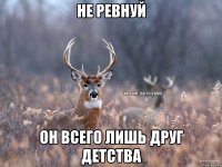 Не ревнуй Он всего лишь друг детства