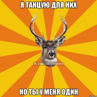 я танцую для них но ты у меня один