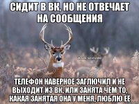 Сидит в вк, но не отвечает на сообщения Телефон наверное заглючил и не выходит из вк, или занята чем то, какая занятая она у меня, люблю её