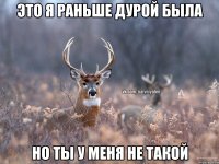 Это я раньше дурой была Но ты у меня не такой