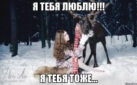 я тебя люблю!!! я тебя тоже...