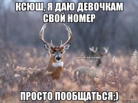 Ксюш, я даю девочкам свой номер просто пообщаться;)