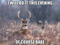 I will do it this evening Of course babe