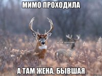 Мимо проходила А там жена. Бывшая