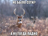 не было сети? а ну тогда ладно