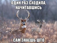 Один раз сходила, начитавшись Сам знаешь што