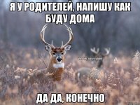 Я у родителей, напишу как буду дома да да, конечно