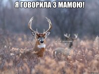 Я говорила з мамою! 