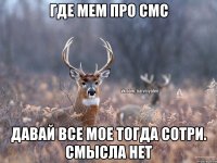 Где мем про смс Давай все мое тогда сотри. Смысла нет