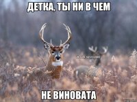 детка, ты ни в чем не виновата