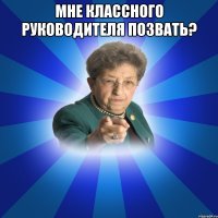 Мне классного руководителя позвать? 