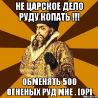 Не царское дело руду копать !!! Обменять 500 огненых руд мне . [op]