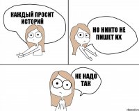 Каждый просит историй но никто не пишет их не надо так