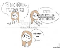 Ты зовешь на ask.fm но не отвечаешь на вопросы