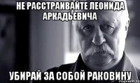 не расстраивайте леонида аркадьевича Убирай за собой раковину