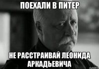 поехали в питер не расстраивай леонида аркадьевича