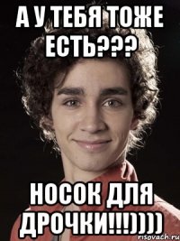 А у тебя тоже есть??? Носок для дрочки!!!))))