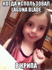 Когда использовал Laguna Blade в крипа