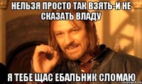 Нельзя просто так взять-и не сказать Владу Я тебе щас ебальник сломаю