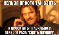 нельзя просто так взять и проситать правильно с первого раза "снять двушку"