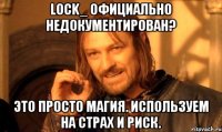 Lock_ официально недокументирован? Это просто магия. Используем на страх и риск.