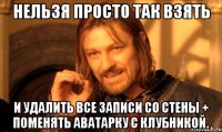 Нельзя просто так взять И удалить все записи со стены + поменять аватарку с клубникой.