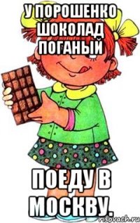 У порошенко шоколад поганый Поеду в москву.