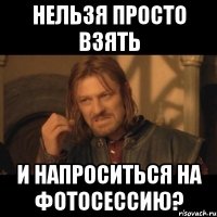 нельзя просто взять и напроситься на фотосессию?