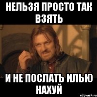 Нельзя просто так взять И не послать Илью нахуй