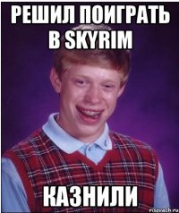 Решил поиграть в Skyrim казнили