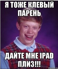 Я тоже клевый парень Дайте мне ipad плиз!!!