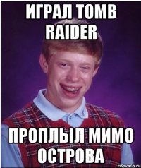 играл Tomb raider Проплыл мимо острова