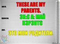 These are my parents. зи:с а: май пэрэнтс Это мои родители.